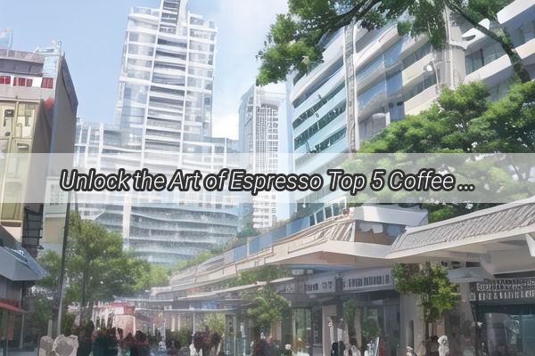 Unlock the Art of Espresso Top 5 Coffee Schools in Guangzhou Where Passion Meets Perfection